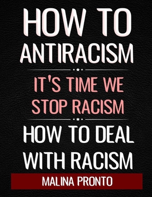 How To Antiracism: It's Time We Stop Racism: How To Deal With Racism - Pronto, Malina