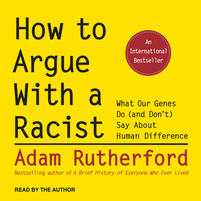 How to Argue with a Racist: What Our Genes Do (and Don't) Say about Human Difference - Rutherford, Adam (Narrator)