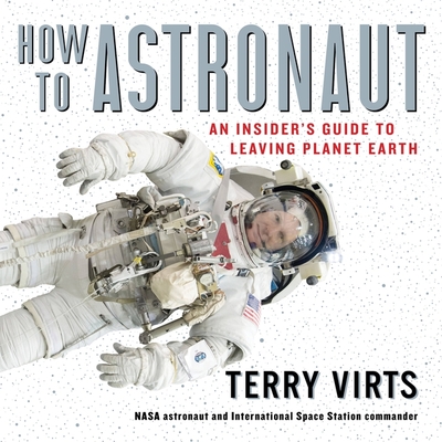 How to Astronaut: An Insider's Guide to Leaving Planet Earth - Virts, Terry (Read by)