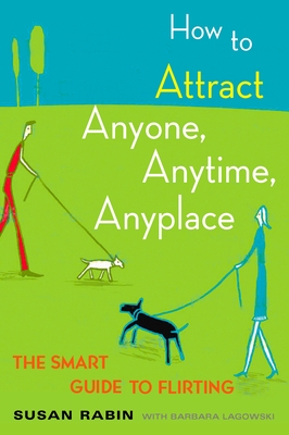 How to Attract Anyone, Anytime, Anyplace: The Smart Guide to Flirting - Rabin, Susan, and Lagowski, Barbara