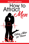 How to Attract Men: Dating Advice for Women