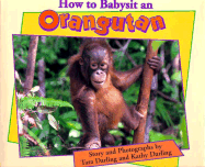 How to Babysit an Orangutan - Darling, Tara (Photographer), and Darling, Kathy