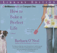 How to Bake a Perfect Life - O'Neal, Barbara, and Eby, Tanya (Read by)