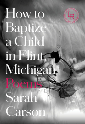 How to Baptize a Child in Flint, Michigan: Poems - Carson, Sarah