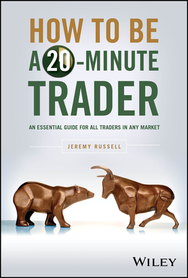 How to Be a 20-Minute Trader: An Essential Guide for All Traders in Any Market - Russell, Jeremy