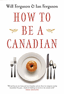 How to Be a Canadian: Even If You Already Are One - Ferguson, Will, and Ferguson, Ian, and Ferguson, Ian