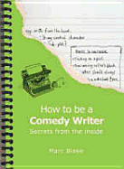 How to Be a Comedy Writer: Secrets from the Inside. Marc Blake - Blake, Marc