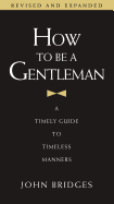 How to Be a Gentleman: A Timely Guide to Timeless Manners