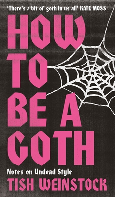 How to Be a Goth: Your A-Z of Undead Style - Weinstock, Tish