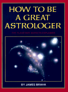 How to Be a Great Astrologer: The Planetary Aspects Explained - Braha, James