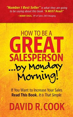 How To Be A GREAT Salesperson...By Monday Morning! - Cook, David