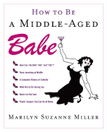 How to Be a Middle-Aged Babe - Miller, Marilyn Suzanne