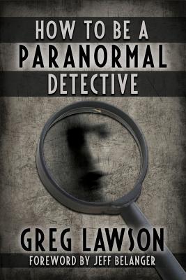 How To Be A Paranormal Detective - Lawson, Greg