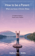 How To Be A Parent: When You Have A Chronic Illness