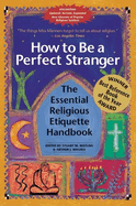 How to Be a Perfect Stranger (4th Edition): The Essential Religious Etiquette Handbook