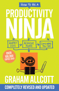 How to be a Productivity Ninja: UPDATED EDITION Worry Less, Achieve More and Love What You Do