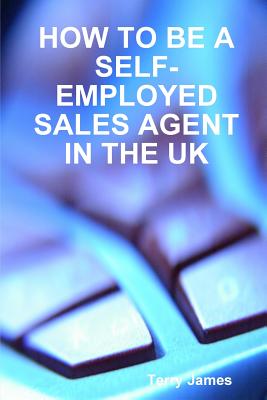 How to Be a Self-Employed Sales Agent in the UK - James, Terry