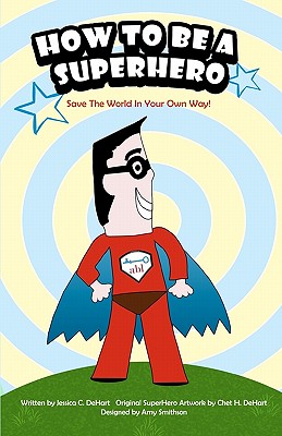 How To Be A SuperHero: Save The World In Your Own Way! - Smithson, Amy, and Dehart, Jessica C