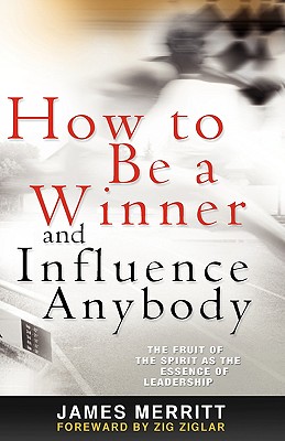 How to Be a Winner and Influence Anybody - Merritt, James, Dr.