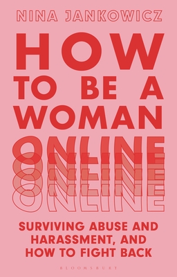 How to Be a Woman Online: Surviving Abuse and Harassment, and How to Fight Back - Jankowicz, Nina