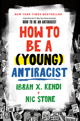 How to Be a (Young) Antiracist - Kendi, Ibram X, and Stone, Nic