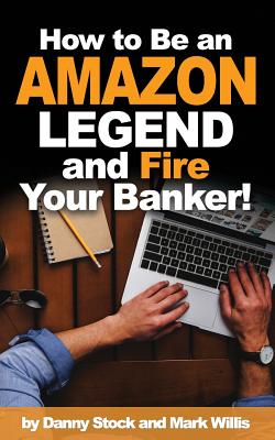 How to Be an Amazon Legend and Fire Your Banker! - Willis, Mark, and Stock, Danny