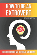 How to Be an Extrovert: A Self Help Book to Build Confidence