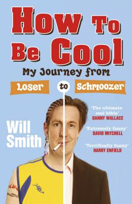 How to Be Cool: My Journey from Loser to Schmoozer - Smith, Will