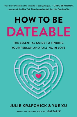 How to Be Dateable: The Essential Guide to Finding Your Person and Falling in Love - Krafchick, Julie, and Xu, Yue