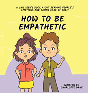 How To Be Empathetic: A Children's Book About Reading People's Emotions and Taking Care of Them