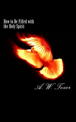 How to Be Filled with the Holy Spirit - Tozer, A W
