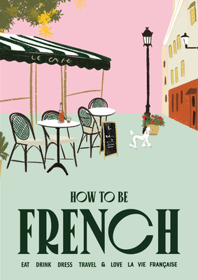 How to be French: Eat, drink, dress, travel and love la vie franaise - Marsh, Janine