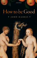 How to be Good: The Possibility of Moral Enhancement