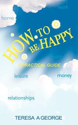 How to Be Happy: A Practical Guide - George, Teresa