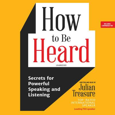 How to Be Heard Lib/E: Secrets for Powerful Speaking and Listening - Treasure, Julian (Read by)