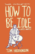 How to Be Idle: A Loafer's Manifesto - Hodgkinson, Tom