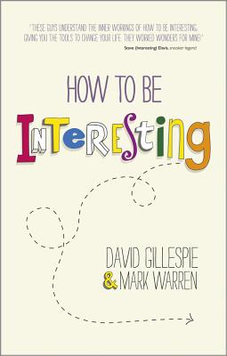 How To Be Interesting: Simple Ways to Increase Your Personal Appeal - Gillespie, David, and Warren, Mark