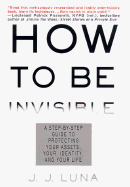 How to Be Invisible: A Step-By-Step Guide to Protecting Your Assets, Your Identity, and Your Life