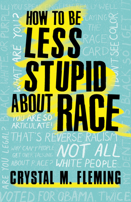 How to Be Less Stupid about Race: On Racism, White Supremacy, and the Racial Divide - Fleming, Crystal M