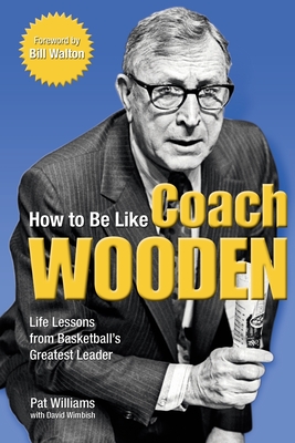 How to Be Like Coach Wooden: Life Lessons from Basketball's Greatest Leader - Walton, Bill (Foreword by), and Williams, Pat, and Wimbish, David