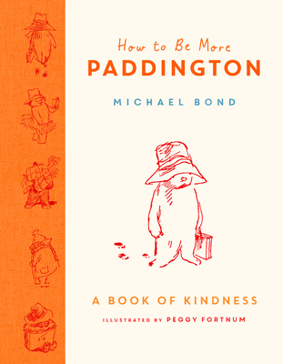 How to Be More Paddington: A Book of Kindness - Bond, Michael
