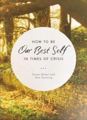 How to be Our Best Self in Times of Crisis - Breen, Stuart, and Gunning, Tom