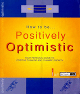 How to be Positively Optimistic: Your Personal Guide to Positive Thinking and Dynamic Growth - McLean, Ian