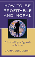 How to Be Profitable and Moral: A Rational Egoist Approach to Business