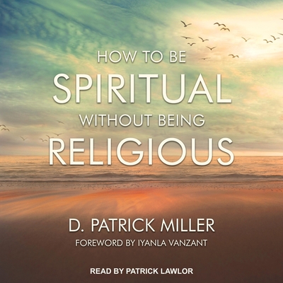 How to Be Spiritual Without Being Religious - Lawlor, Patrick Girard (Read by), and Vanzant, Iyanla (Contributions by), and Miller, D Patrick