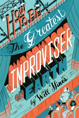 How to be the Greatest Improviser on Earth - Hines, Will, and Von Euler-Hogan, Malin (Editor), and Jaramillo, Nick (Designer)
