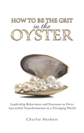 How to Be the Grit in the Oyster: Leadership Behaviours and Processes to Drive Successful Transformation in a Diverging World