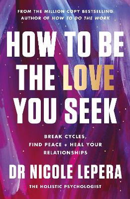 How to Be the Love You Seek: the instant Sunday Times bestseller - LePera, Nicole, Dr.