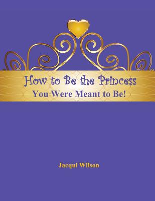 How to Be the Princess You Were Meant to Be! (Blue) - Wilson, Jacqui