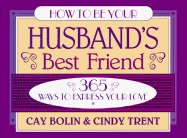 How to Be Your Husband's Best Friend: 365 Ways to Express Your Love - Bolin, Cay, and Trent, Cindy